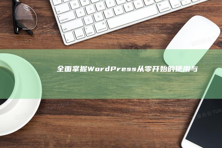 全面掌握WordPress：从零开始的使用与搭建教程